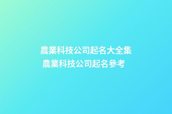 農業科技公司起名大全集 農業科技公司起名參考-第1張-公司起名-玄機派